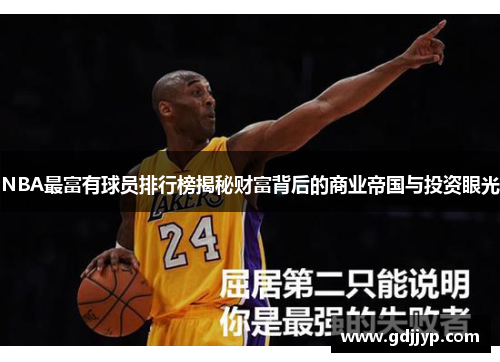 NBA最富有球员排行榜揭秘财富背后的商业帝国与投资眼光