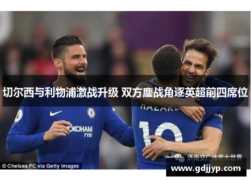 切尔西与利物浦激战升级 双方鏖战角逐英超前四席位