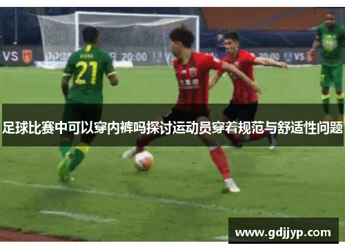 足球比赛中可以穿内裤吗探讨运动员穿着规范与舒适性问题