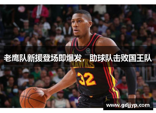 老鹰队新援登场即爆发，助球队击败国王队