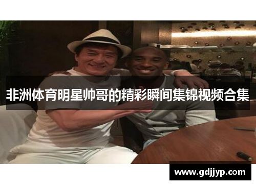 非洲体育明星帅哥的精彩瞬间集锦视频合集