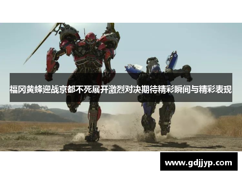 福冈黄蜂迎战京都不死展开激烈对决期待精彩瞬间与精彩表现